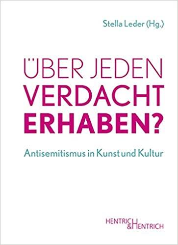 Über Jeden Verdacht Erhaben?: Antisemitismus in Kunst und Kultur