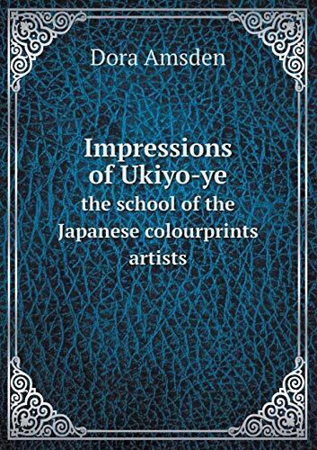 Impressions of Ukiyo-Ye the School of the Japanese Colourprints Artists