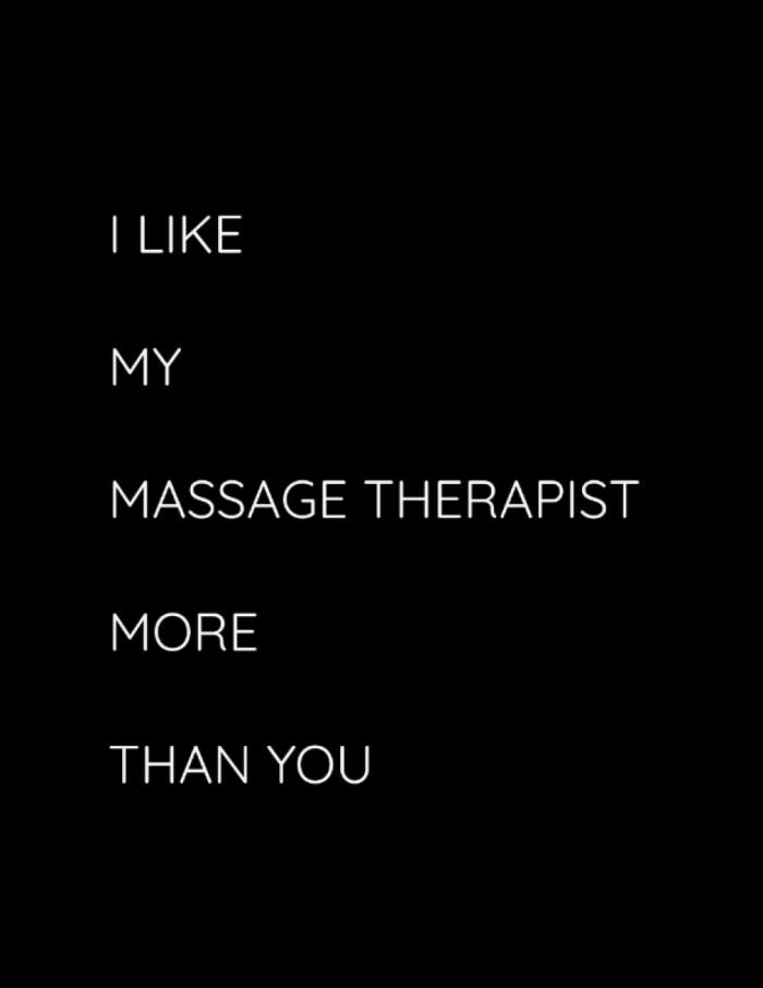 I Like My Massage Therapist More Than You