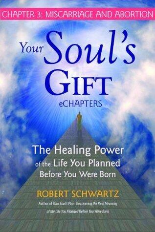 Your Soul's Gift eChapters - Chapter 3: Miscarriage and Abortion: The Healing Power of the Life You Planned Before You Were Born