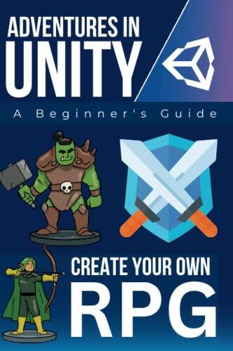 Adventures in Unity: A Beginner's Guide to Creating Your Own RPG Game (Learn C# Programming and Game Development Essentials in Unity to Craft Your Own Epic Adventure)