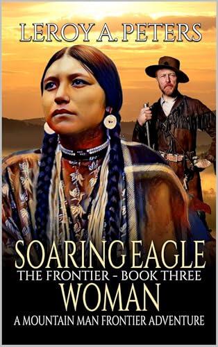 Soaring Eagle Woman: A Mountain Man Frontier Adventure