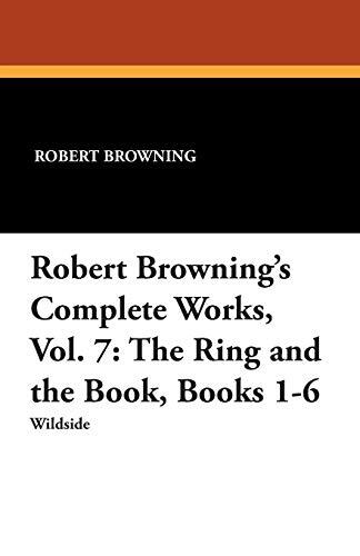 Robert Browning's Complete Works, Vol. 7: The Ring and the Book, Books 1-6