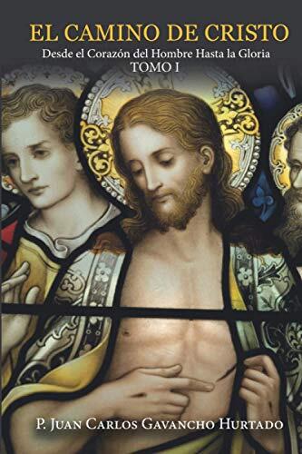 El Camino de Cristo. Tomo I: Del corazón del hombre hasta la Gloria