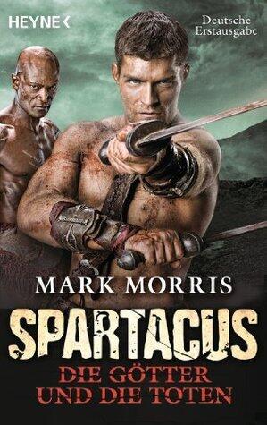 Spartacus: Die Götter und die Toten: Roman