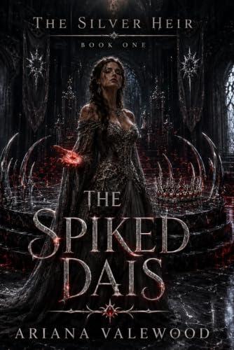 The Spiked Dais: A Dark Royal Romantasy of Forbidden Blood, a Cursed King, Dangerous Crown Magic, and a Powerful Hidden Heir