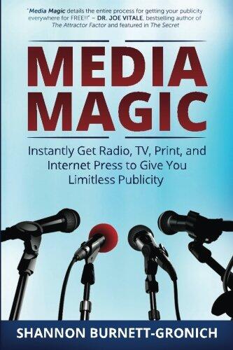 Media Magic: Instantly Get Radio, TV, Print, and Internet Press to Give You Limitless Publicity