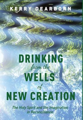 Drinking from the Wells of New Creation: The Holy Spirit and the Imagination in Reconciliation