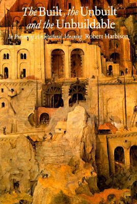 The Built, the Unbuilt, and the Unbuildable: In Pursuit of Architectural Meaning