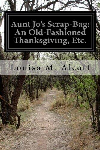 Aunt Jo's Scrap-Bag: An Old-Fashioned Thanksgiving, Etc.