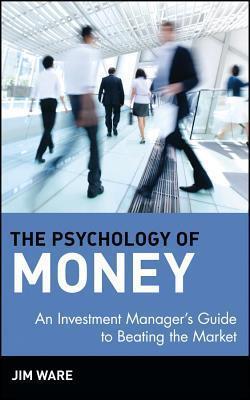 Psychology of Money: An Investment Manager's Guide to Beating the Market