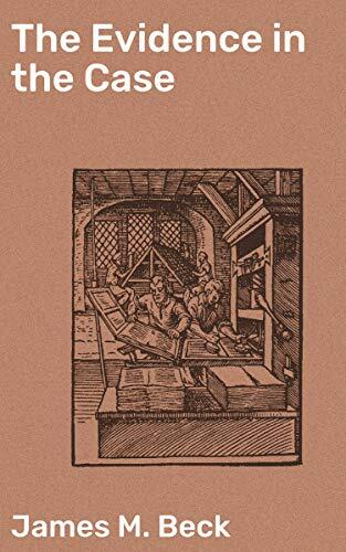 The Evidence in the Case: A Discussion of the Moral Responsibility for the War of 1914, as Disclosed by the Diplomatic Records of England, Germany, Russia