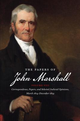 The Papers of John Marshall: Vol. VIII: Correspondence, Papers, and Selected Judicial Opinions, March 1814-December 1819