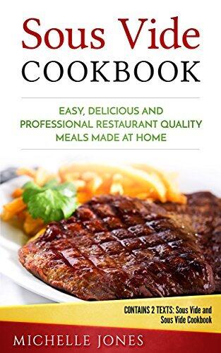 Sous Vide Cookbook: Easy, Delicious and Professional Restaurant Quality Meals Made at Home