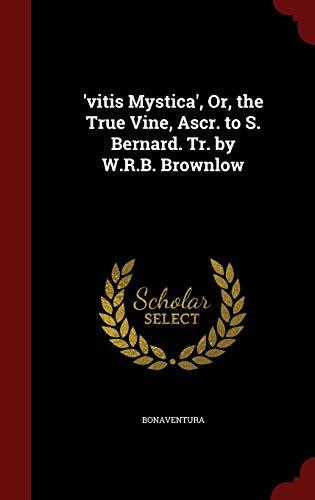 'Vitis Mystica', or, The True Vine, Ascribed to S. Bernard. Translated by W.R.B. Brownlow