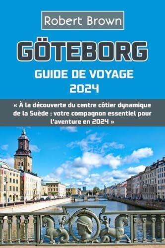 GÖTEBORG GUIDE DE VOYAGE 2024: " À la découverte du centre côtier dynamique de la Suède : votre compagnon essentiel pour l'aventure en 2024 "