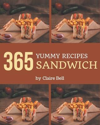 365 Yummy Sandwich Recipes: Welcome to Sandwich Cookbook