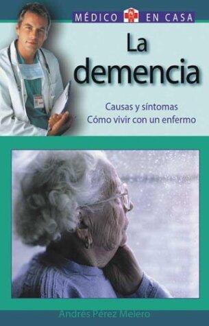 La Demencia: Causas y Síntomas. Cómo Vivir con un Enfermo