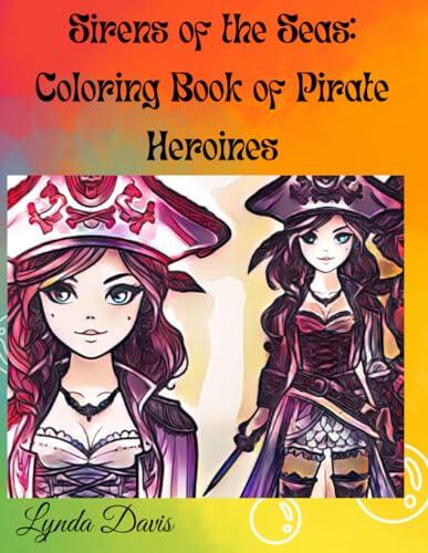Sirens of the Seas: Coloring Book of Pirate Heroines: A Color My World Series Coloring Book