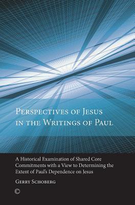 Perspectives of Jesus in the Writings of Paul: An Historical Examination of Shared Core Commitments with a View to Determining the Extent of Paul's Dependence on Jesus