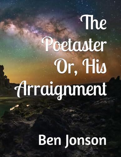 The Poetaster Or, His Arraignment