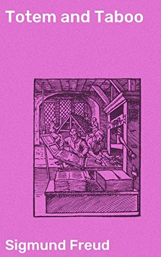 Totem and Taboo: Enriched edition. Resemblances Between the Psychic Lives of Savages and Neurotics