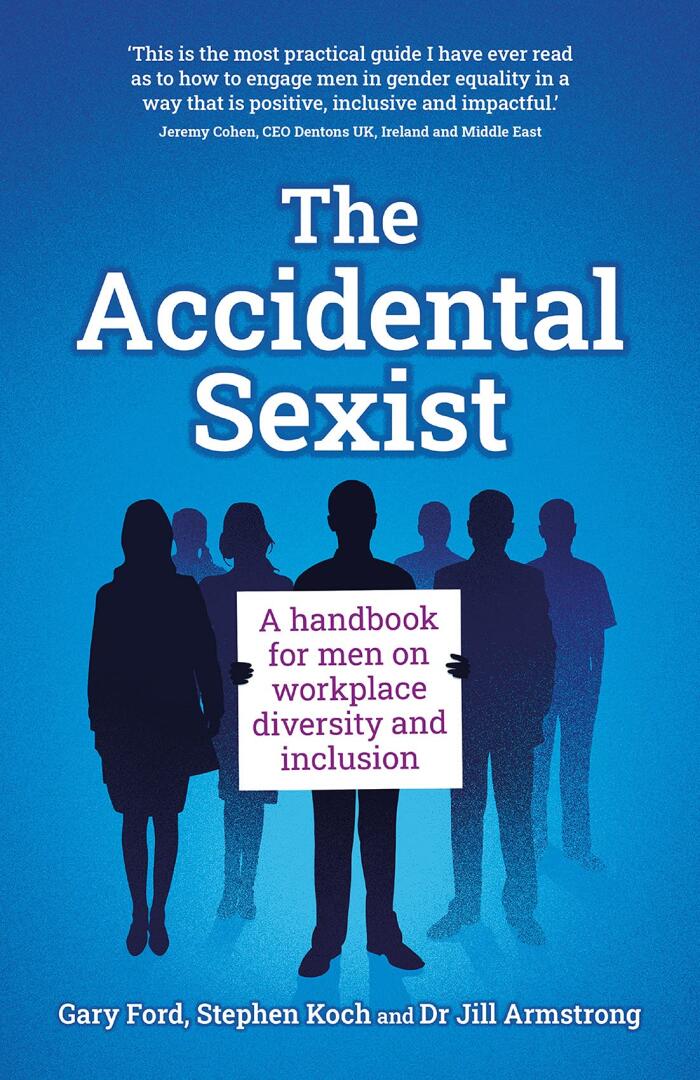 The Accidental Sexist: A handbook for men on workplace diversity and inclusion