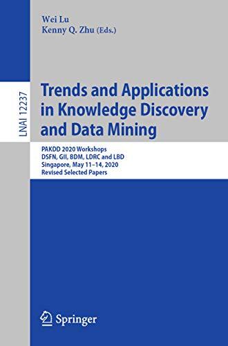 Trends and Applications in Knowledge Discovery and Data Mining: PAKDD 2020 Workshops, DSFN, GII, BDM, LDRC and LBD, Singapore, May 11-14, 2020 (Revised Notes in Computer Science Book 12237)