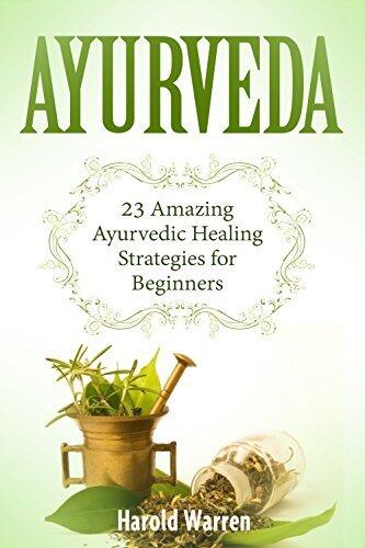 Ayurveda: 23 Amazing Ayurvedic Healing Strategies for Beginners