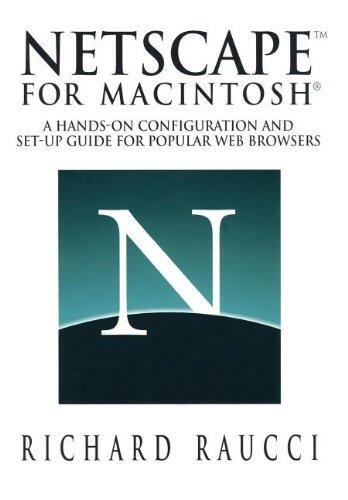 Netscape for Macintosh?: A Hands-On Configuration and Set-Up Guide for Popular Web Browsers