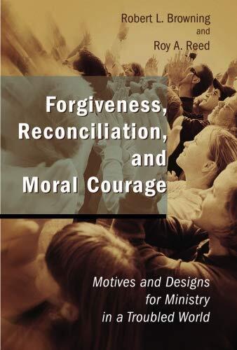 Forgiveness, Reconciliation, and Moral Courage: Motives and Designs for Ministry in a Troubled World