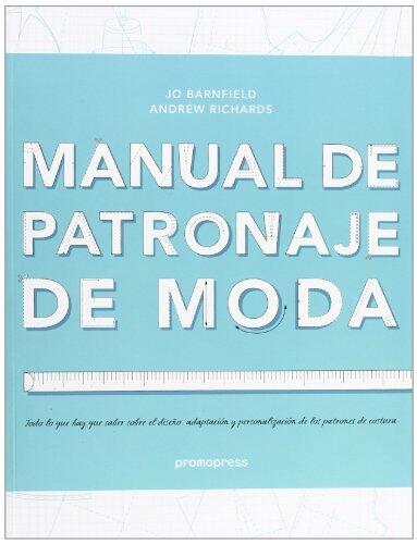 Manual de patronaje de moda : todo lo que hay que saber sobre el diseño, adaptación y personalización de los patrones de costura