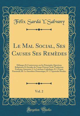 Le Mal Social, Ses Causes Ses Remèdes, Vol. 2: Mélanges Et Controverses Sur Les Principales Questions Religieuses Et Sociales Du Temps Present; Seule Traduction Francaise Autorisee; I. Le Laicisme Catholique; II. L'Esprit Paroissial; III. Le Sacerdo