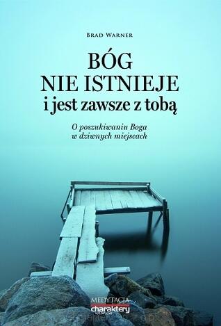 Bóg nie istnieje i jest zawsze z tobą. O poszukiwaniu Boga w dziwnych miejscach.
