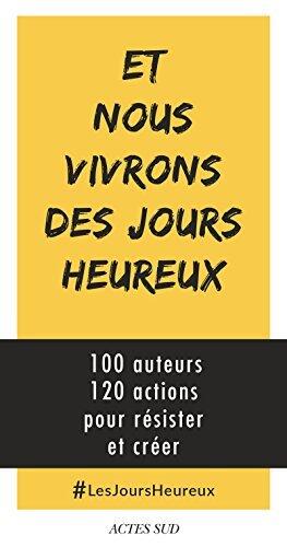 Et nous vivrons des jours heureux: 100 auteurs, 120 actions pour résister et créer (ESSAIS SCIENCES)