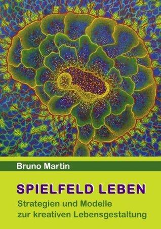 Spielfeld Leben: Strategien und Modelle zur kreativen Lebensgestaltung