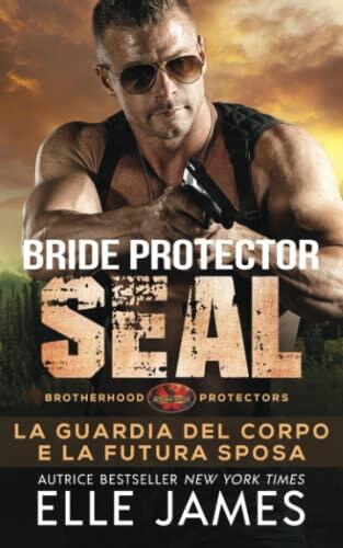Bride Protector SEAL: La Guardia del Corpo e la Futura Sposa (Brotherhood Protectors (Italiano))