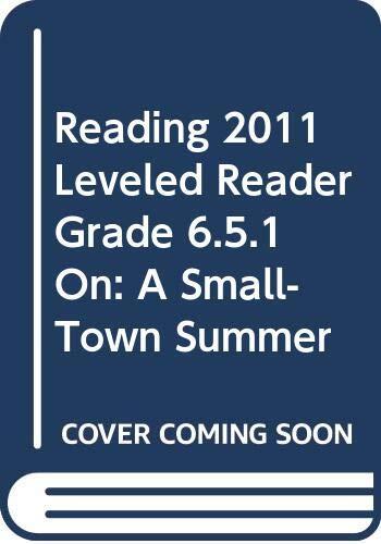 READING 2011 LEVELED READER GRADE 6.5.1 ON: A SMALL-TOWN SUMMER