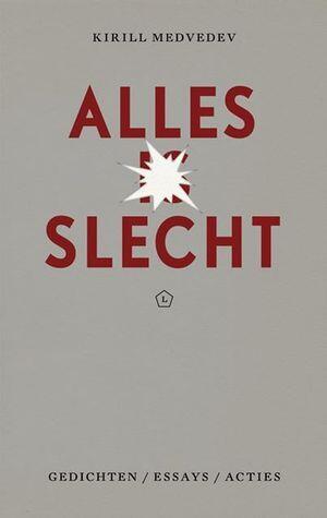 Alles is slecht: gedichten / essays / acties