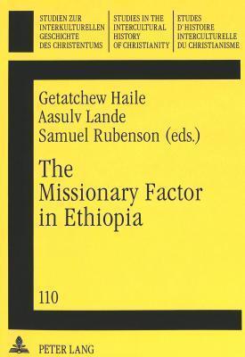 The Missionary Factor in Ethiopia: Papers from a Symposium on the Impact of European Missions on Ethiopian Society, Lund University, August 1996 ... in the Intercultural History of Christianity)