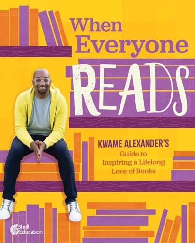 When Everyone Reads: Kwame Alexander's Guide to Inspiring a Lifelong Love of Books