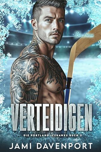 Verteidigen: Eine Hockey-Romanze mit Neuanfang (Die Portland Icehawks 2)