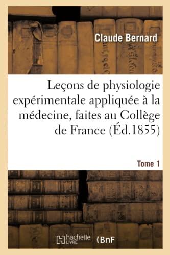 Leçons de Physiologie Expérimentale Appliquée à la Médecine: T. 1