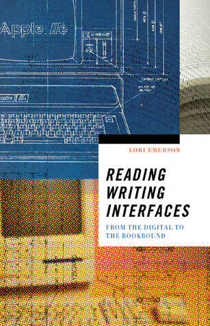 Reading Writing Interfaces: From the Digital to the Bookbound (Volume 44)