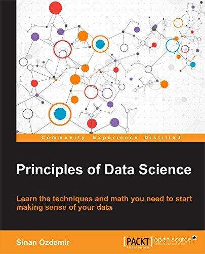 Principles of Data Science: Learn the techniques and math you need to start making sense of your data: Mathematical techniques and theory to succeed in data-driven industries