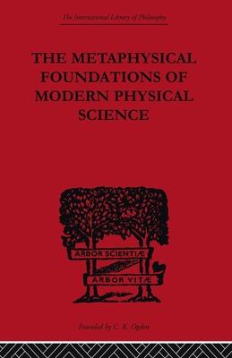 The Metaphysical Foundations of Modern Physical Science: A Historical & Critical Essay
