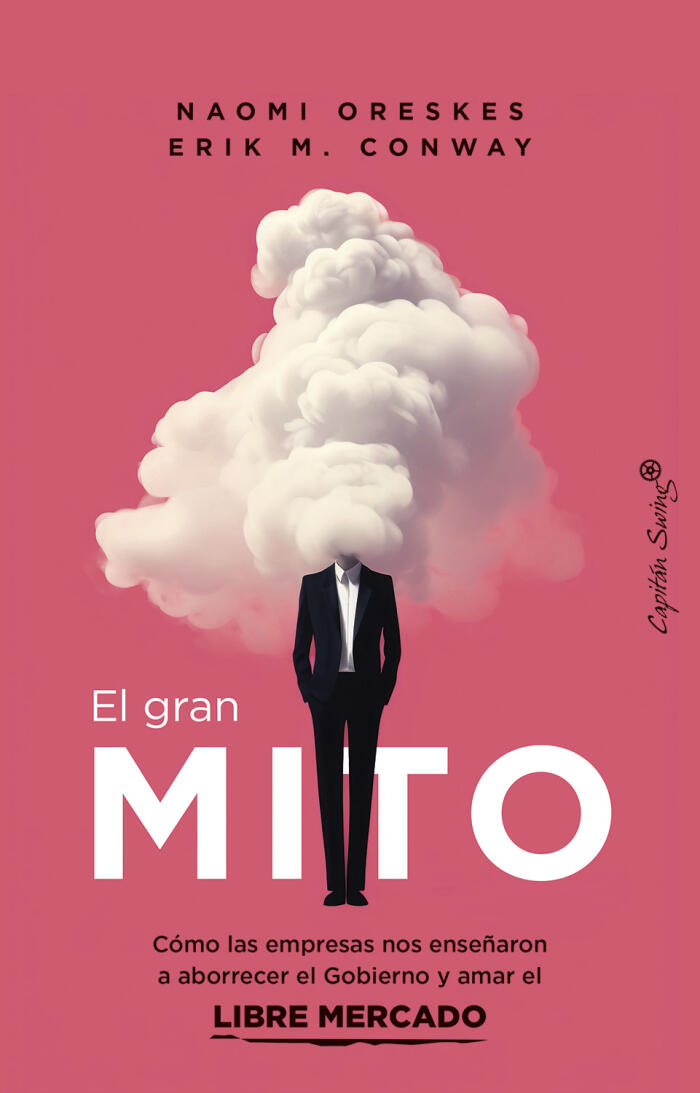El gran mito: Cómo las empresas nos enseñaron a aborrecer el Gobierno y amar el libre mercado