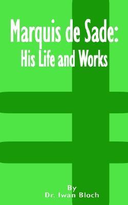 Marquis de Sade: His Life and Works