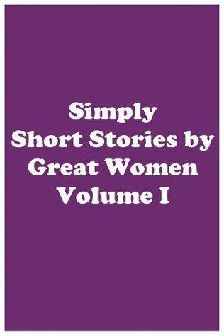Simply Short Stories by Great Women: Volume I