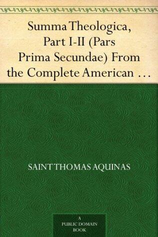 Summa Theologica, Part I-II (Pars Prima Secundae) From the Complete American Edition